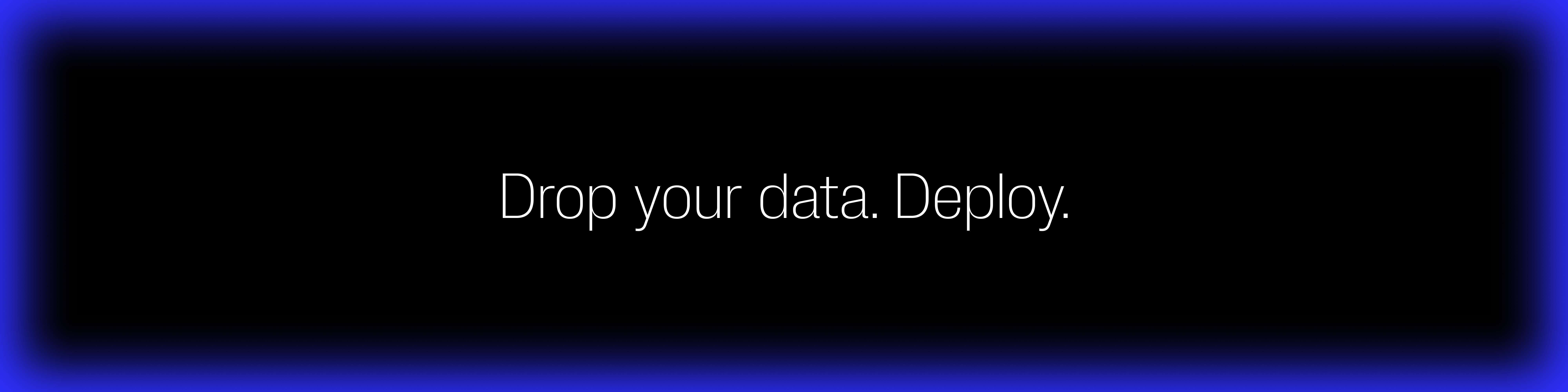 Introducing Forge: Drop your data. Deploy.